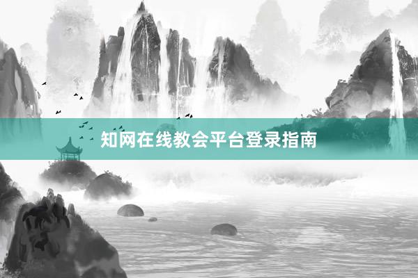 知网在线教会平台登录指南